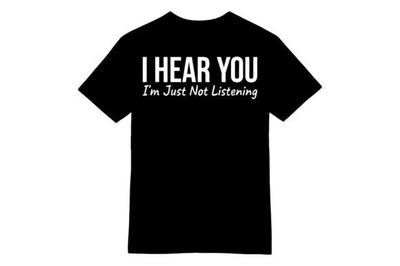 The I Hear You Not Listening T-shirt: Perfectly Sassy
